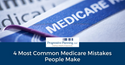 4 Most Common Medicare Mistakes People Make
