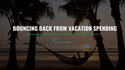 Bouncing Back from Vacation Spending