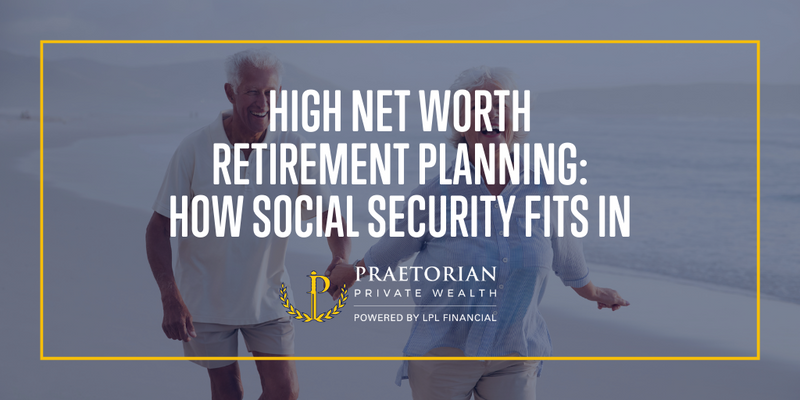 High-Net-Worth Retirement Planning: How Social Security Fits In