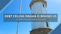Debt Ceiling Drama Is Behind Us