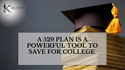 A 529 Plan is a Powerful Tool to Save for College