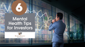 6 Mental Health Tips for Investors