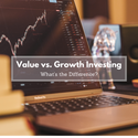 Value vs. Growth Investing: What’s the Difference?