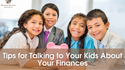 Tips for Talking to Your Kids About Your Finances