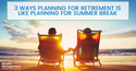 3 Ways Planning For Retirement is Like Planning For Summer Break