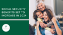 Social Security Benefits Set to Increase in 2024