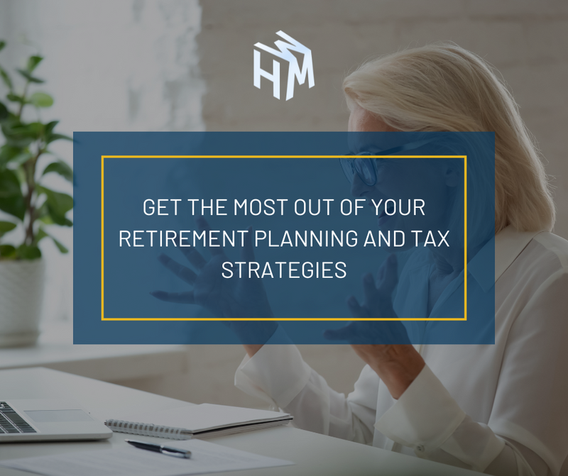 Get the Most Out of Your Retirement Planning and Tax Strategies