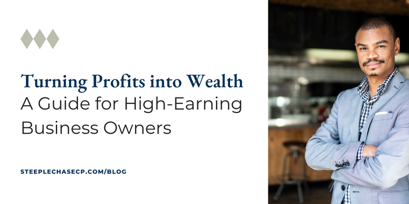 Turning Profits into Wealth: A Guide for High-Earning Business Owners
