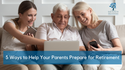 Are You Retirement Ready? 5 Ways to Help Your Parents Prepare for Retirement