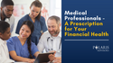 Medical Professionals - A Prescription for Your Financial Health