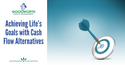 Achieving Life’s Goals with Cash Flow Alternatives