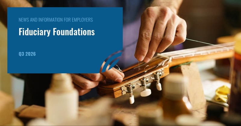 Fiduciary Foundations: Q3 2026 Plan Sponsor Newsletter