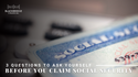 3 Questions to Ask Yourself Before You Claim Social Security