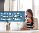 When to Call Me: Times to Call Your Financial Advisor