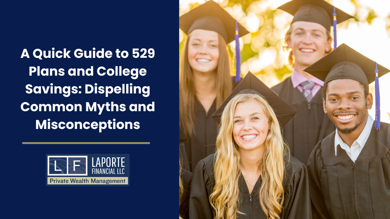 A Quick Guide to 529 Plans and College Savings: Dispelling Common Myths and Misconceptions