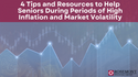 4 Tips and Resources to Help Seniors During Periods of High Inflation and Market Volatility