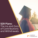 529 Plans: The Ins and Outs of Contributions and Withdrawals