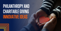 Philanthropy and Charitable Giving: Innovative Ideas for High Net Worth Individuals