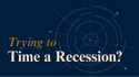 Trying to Time a Recession?