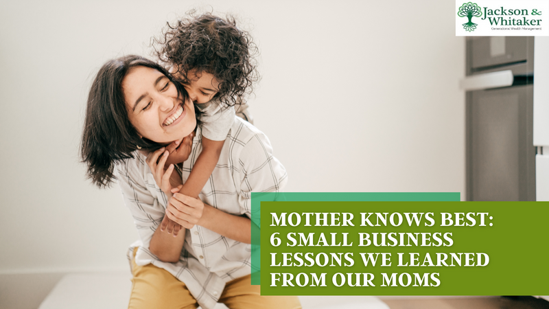 Mother Knows Best: 6 Small Business Lessons We Learned From Our Moms
