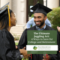 The Ultimate Juggling Act: 4 Ways to Save for College and Retirement