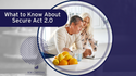What to Know About Secure Act 2.0