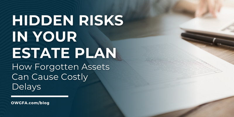 Hidden Risks in Your Estate Plan: How Forgotten Assets Can Cause Costly Delays