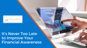 It's Never Too Late to Improve Your Financial Awareness