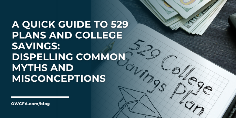A Quick Guide to 529 Plans and College Savings: Dispelling Common Myths and Misconceptions