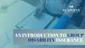 An Introduction to Group Disability Insurance