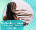 The Gender Investing Gap: How Do We Bridge It?