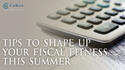 Tips to Shape Up Your Fiscal Fitness this Summer
