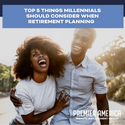 Top 5 Things Millennials Should Consider When Retirement Planning
