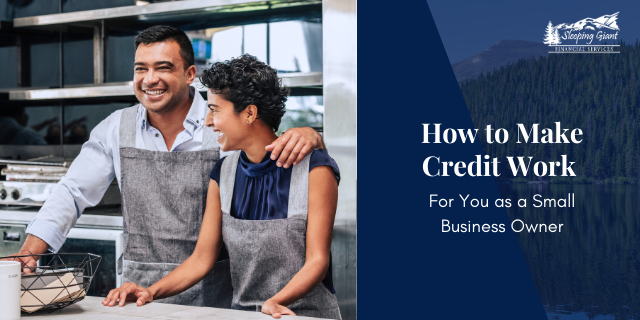How to Make Credit Work for You as a Small Business Owner
