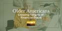 Older Americans: Growing Targets of Financial Fraud