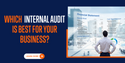 Which Internal Audit is Best for Your Business?