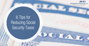 6 Tips for Reducing Social Security Taxes