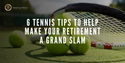 6 Tennis Tips To Help Make Your Retirement a Grand Slam