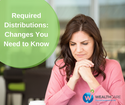 Required Distributions: Changes You Need to Know