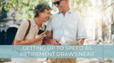 Getting Up to Speed as  Retirement Draws Near