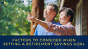 Factors to Consider When Setting a Retirement Savings Goal