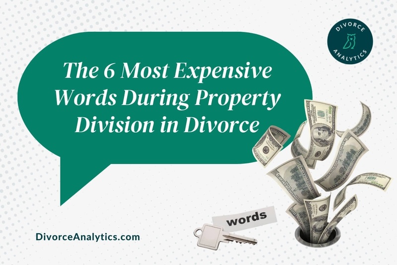 The 6 Most Expensive Words During Property Division in Divorce