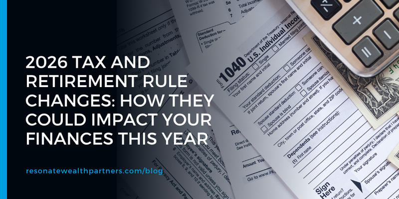 2026 Tax and Retirement Rule Changes: How They Could Impact Your Finances This Year