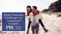 Estate Planning Challenges for Unmarried Couples