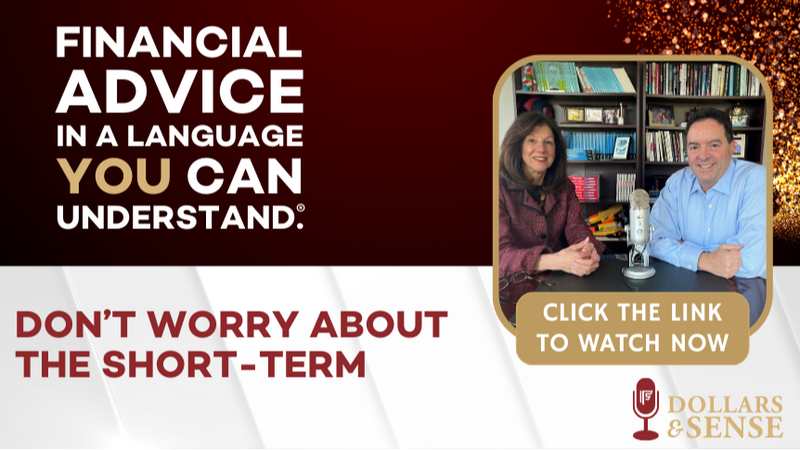 Dollars & Sense: Don't Worry About the Short-Term
