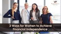 3 Way for Women to Achieve Financial Independence