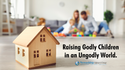 Raising Godly Children in an Ungodly World