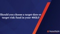 Should you choose a target-date or target-risk fund in your 401(k)?