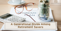 A Generational Divide Among Retirement Savers