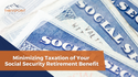 Minimizing Taxation of Your Social Security Retirement Benefit